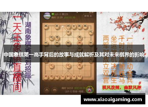 中国象棋第一高手背后的故事与成就解析及其对未来棋界的影响